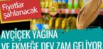 Fiyatlar şahlanacak. Ayçiçek yağına ve ekmeğe dev zam geliyor