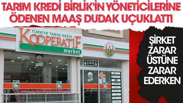 Şirket zarar üstüne zarar ederken Tarım Kredi Birlik’in yöneticilerine ödenen maaş dudak uçuklattı