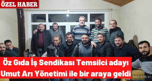 Öz Gıda İş Sendikası Temsilci adayı Umut Arı Yönetimi ile bir araya geldi