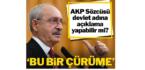 Kılıçdaroğlu: AKP Sözcüsü devlet adına açıklama yapabilir mi?