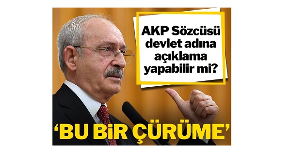 Kılıçdaroğlu: AKP Sözcüsü devlet adına açıklama yapabilir mi?