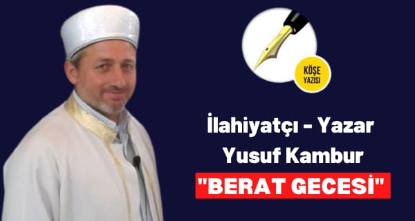 İlahiyatçı – Yazar Yusuf Kambur ”Berat Gecesi”