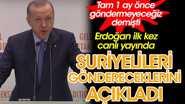 Tam 1 ay önce göndermeyeceğiz demişti. Cumhurbaşkanı Erdoğan, ilk kez Suriyelileri göndereceklerini açıkladı