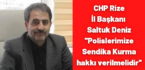 CHP Rize İl Başkanı Saltuk Deniz ”Polislerimize Sendika Kurma hakkı verilmelidir”