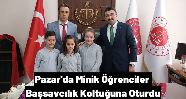 Pazar’da Minik Öğrenciler Başsavcılık Koltuğuna Oturdu