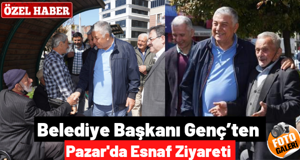 Belediye Başkanı Genç’ten Pazar’da esnaf ziyareti