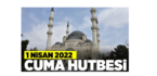 1 Nisan 2022 – Cuma Hutbesi