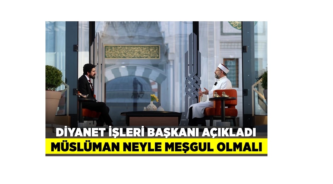 Bir Müslüman nelerle meşgul olmalı? Diyanet İşleri Başkanı Erbaş açıkladı