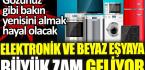 Elektronik ve beyaz eşyaya büyük zam geliyor