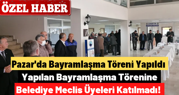 Pazar Belediyesinde yapılan Bayramlaşma törenine belediye meclis üyeleri katılmadı!