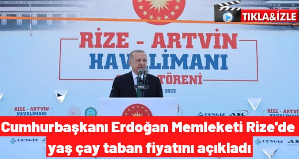 Cumhurbaşkanı Erdoğan Memleketi Rize’de yaş çay taban fiyatını açıkladı