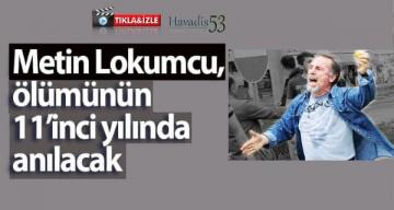 Metin Lokumcu, ölümünün 11’inci yılında anılacak