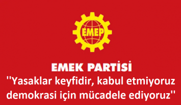 EMEP Partisinden açıklama: ”Yasaklar keyfidir, kabul etmiyoruz demokrasi için mücadele ediyoruz”