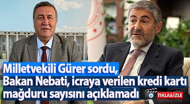 Milletvekili Gürer sordu, Bakan Nebati icraya verilen kredi kartı mağduru sayısını açıklamadı