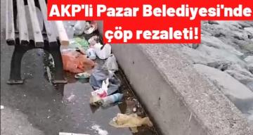 AKP’li Pazar Belediyesi’nde çöp rezaleti!