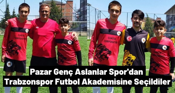 Pazar Genç Aslanlar Spor’dan Trabzonspor Futbol Akademisine Seçildiler