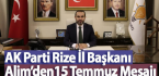 AK Parti Rize İl Başkanı Alim’ den 15 Temmuz Mesajı