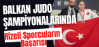 Balkan Judo Şampiyonalarında Rizeli Sporcuların Başarısı