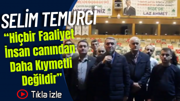 Genel Başkan Yardımcısı Selim Temurci, “Hiçbir Faaliyet İnsan canından Daha Kıymetli Değildir”