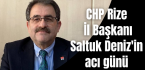 CHP Rize İl Başkanı Saltuk Deniz’in acı günü