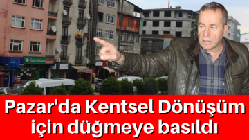 Pazar’da Kentsel Dönüşüm için düğmeye basıldı