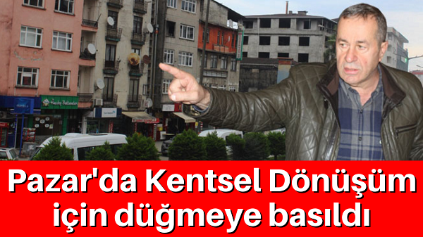 Pazar’da Kentsel Dönüşüm için düğmeye basıldı