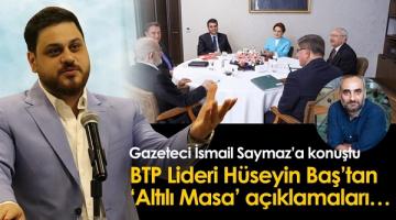 BTP Lideri Hüseyin Baş, Gazeteci İsmail Saymaz’a konuştu