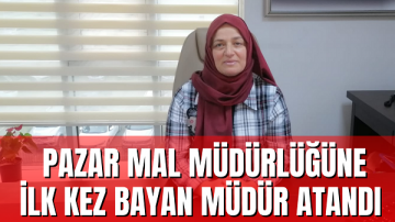 Pazar Mal Müdürlüğüne İlk Kez Bayan Müdür Atandı