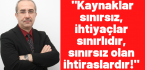 BTP MYK Üyesi Doç. Dr. Ali Bestami Kepekçi “Kaynaklar sınırsız, ihtiyaçlar sınırlıdır, sınırsız olan ihtiraslardır!”