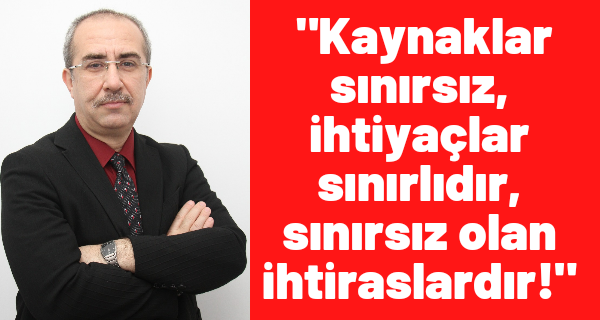 BTP MYK Üyesi Doç. Dr. Ali Bestami Kepekçi “Kaynaklar sınırsız, ihtiyaçlar sınırlıdır, sınırsız olan ihtiraslardır!”