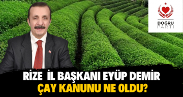 Doğru Parti İl Başkanı Eyüp Demir: ÇAY KANUNU NE OLDU?