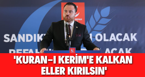 Yeniden Refah Partisi Gençlik Genel Başkanı Melih Güner ‘Kuran-ı Kerim’e Kalkan Eller Kırılsın’