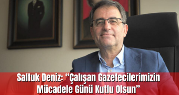 Saltuk Deniz: “Çalışan Gazetecilerimizin Mücadele Günü Kutlu Olsun”