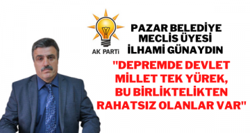 İlhami Günaydın ”Depremde devlet millet tek yürek, Bu birliktelikten rahatsız olanlar var”