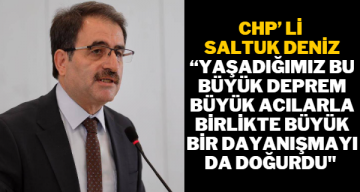 CHP’li Deniz, “Yaşadığımız bu büyük deprem büyük acılarla birlikte büyük bir dayanışmayı da doğurdu