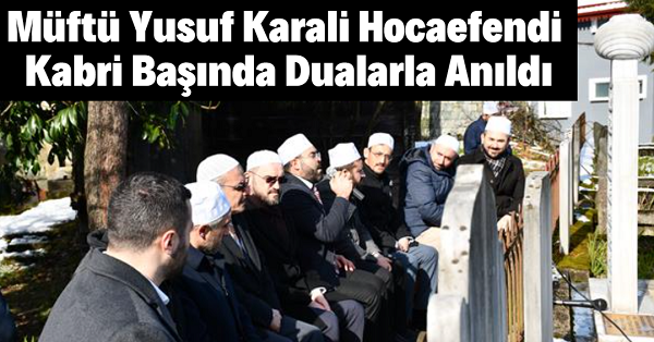 Müftü Yusuf Karali Hocaefendi Kabri Başında Dualarla Anıldı