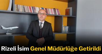 Rizeli İsim Genel Müdürlüğe Getirildi