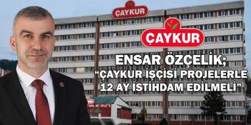 Milletvekili Adayı Özçelik: ÇAYKUR İşçisi Projelerle 12 Ay İstihdam Edilmeli