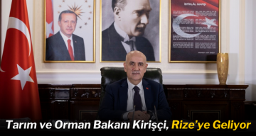 Tarım ve Orman Bakanı Kirişçi, Rize’ye Geliyor