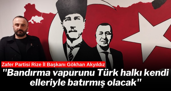 Akyıldız ”Bandırma vapurunu Türk halkı kendi elleriyle batırmış olacak”