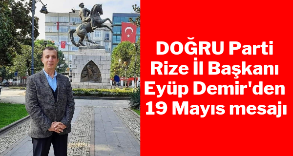 DOĞRU Parti Rize İl Başkanı Eyüp Demir’den 19 Mayıs mesajı