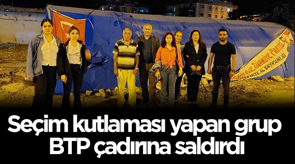 Seçim kutlaması yapan grup BTP çadırına saldırdı