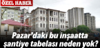 Pazar’daki bu inşaatta şantiye tabelası neden yok?