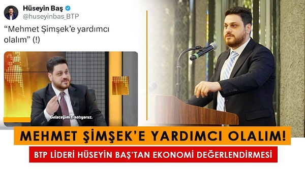 BTP Lideri Hüseyin Baş’tan ekonomi değerlendirmesi