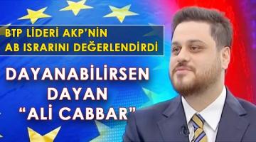 BTP liderinden AKP’nin AB ısrarına yorum; ‘Dayanabilirsen dayan Ali Cabbar’