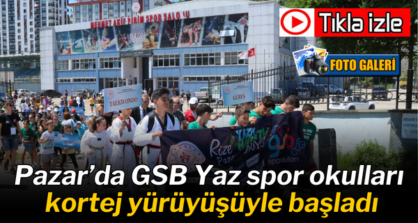 Pazar’da GSB Yaz spor okulları kortej yürüyüşüyle başladı