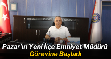 Pazar İlçe Emniyet Müdürü görevine başladı