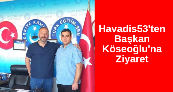 Havadis53’ten Başkan Köseoğlu’na ziyaret