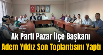 Ak Parti Pazar İlçe Başkanı Adem Yıldız Son Toplantısını Yaptı