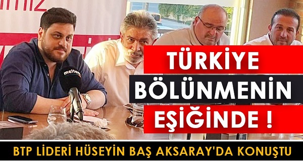 Hüseyin Baş: “Türkiye bölünmenin eşiğinde”